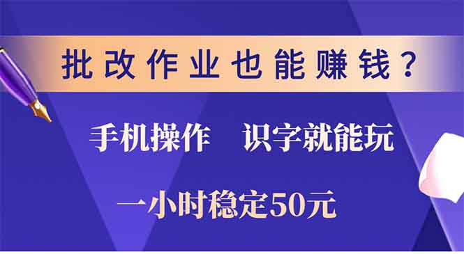 批改作业也能赚钱？0门槛手机项目，识字就能玩！一小时稳定50元！-云商网创