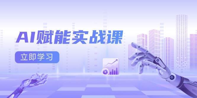 AI赋能实战课：Excel和PPT制作、AI绘画、打造爆款文案、实现流量变现-云商网创