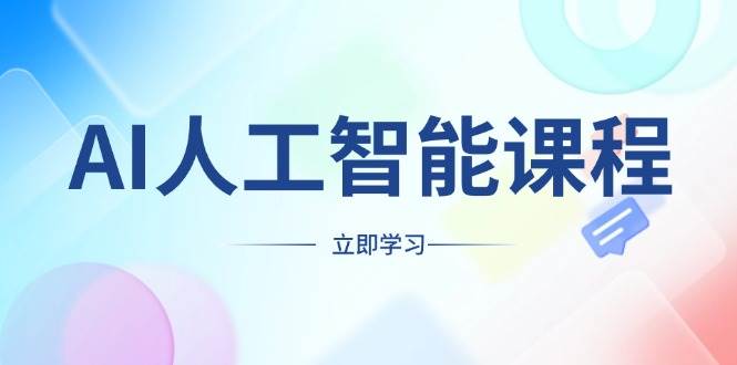 （13865期）AI人工智能课程，适合任何职业身份，掌握AI工具，打造副业创业新机遇-云商网创