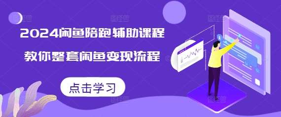 2024闲鱼陪跑辅助课程，教你整套闲鱼变现流程-云商网创