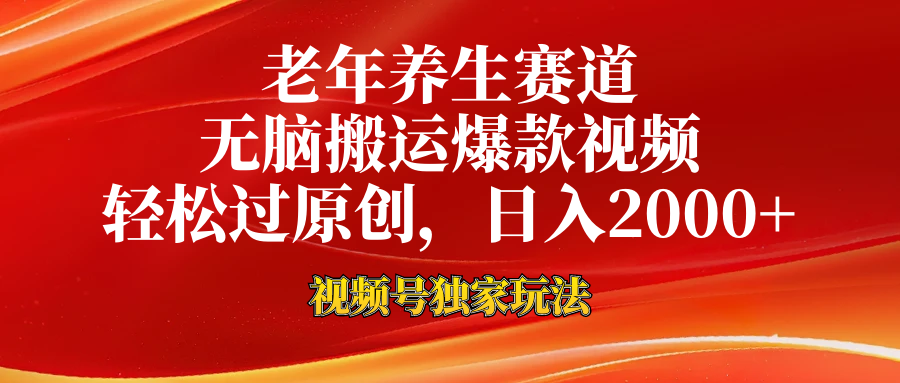 老年养生赛道，视频号最新玩法，无脑一键搬运爆款视频，轻松过原创，日入2000+-云商网创