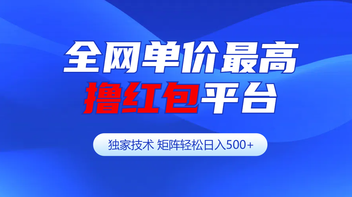 全网公认单价最高撸红包平台-矩阵轻松日入500+-云商网创