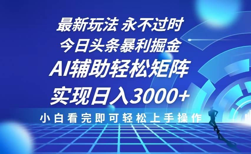 （13849期）今日头条最新暴利掘金玩法，思路简单，AI辅助，复制粘贴轻松矩阵日入3000+-云商网创
