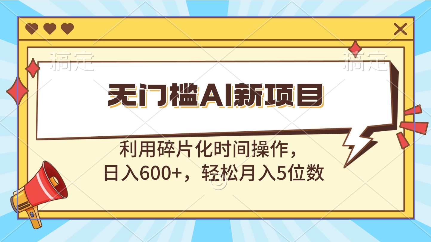 无门槛AI新项目，利用碎片化时间操作，日入600+，轻松月入5位数-云商网创