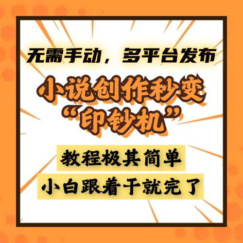 小说创作秒变“印钞机”，无需手动，多平台发布，课程极其简单，小白一学就会，单月轻松躺赚2w+-云商网创