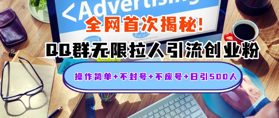 首次揭秘：QQ群无限拉人引流创业粉，操作简单+不封号+不废号+日引500人-云商网创
