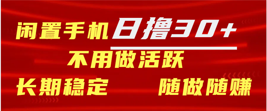 闲置手机日撸30+天 不用做活跃 长期稳定   随做随赚-云商网创