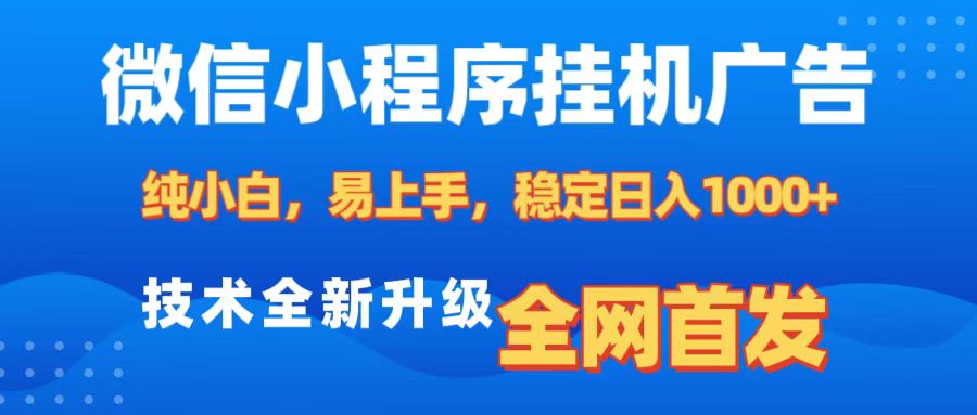 微信小程序全自动挂机广告，纯小白易上手，稳定日入1000+，技术全新升级，全网首发-云商网创
