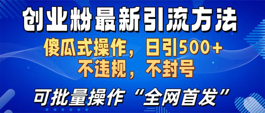 创业粉最新引流方法，日引500+ 傻瓜式操作，不封号，不违规，可批量操作（全网首发）-云商网创
