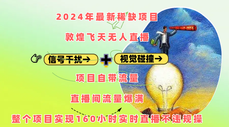 2024年最新稀缺项目敦煌飞天无人直播，内搭信号干扰+视觉碰撞防飞技术 ，项目自带流量，流量爆满，正个项目实现160小时实时直播不违规操-云商网创