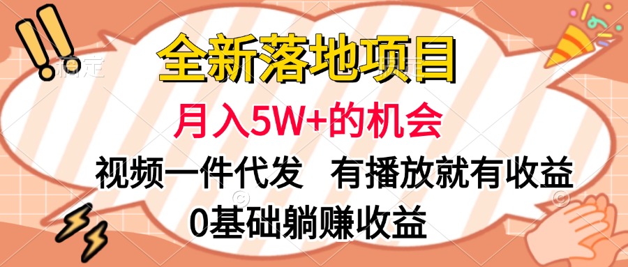 全新落地项目，月入5W+的机会，视频一键代发，有播放就有收益，0基础躺赚收益-云商网创