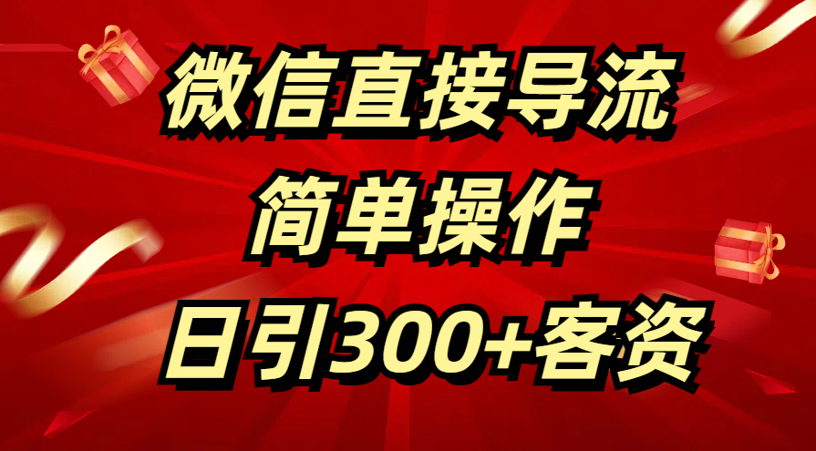微信直接导流 简单操作 日引300+客资-云商网创