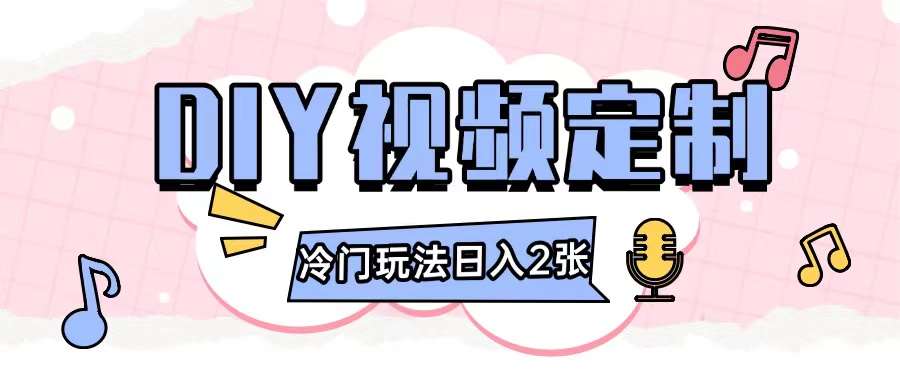 2024日入几张的diy视频定制小白0基础即可操作-云商网创