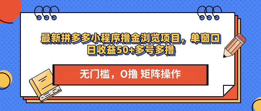 最新拼多多小程序撸金浏览项目，单窗口日收益50+多号多撸-云商网创