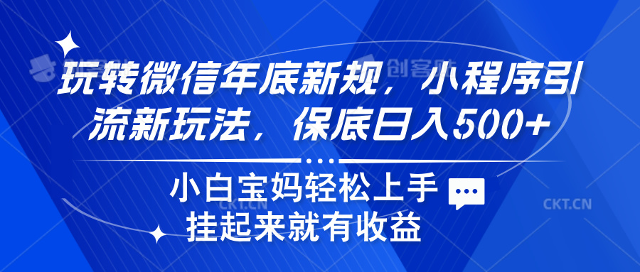 玩转微信年底新规，小程序引流新玩法，保底日入500+-云商网创