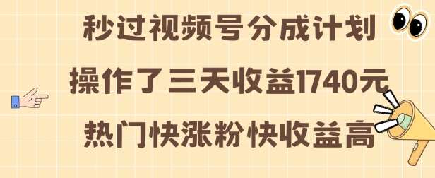 视频号分成计划操作了三天收益1740元 这类视频很好做，热门快涨粉快收益高【揭秘】-云商网创