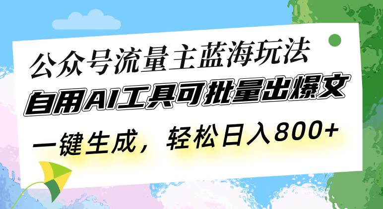 （13570期）公众号流量主蓝海玩法 自用AI工具可批量出爆文，一键生成，轻松日入800-云商网创