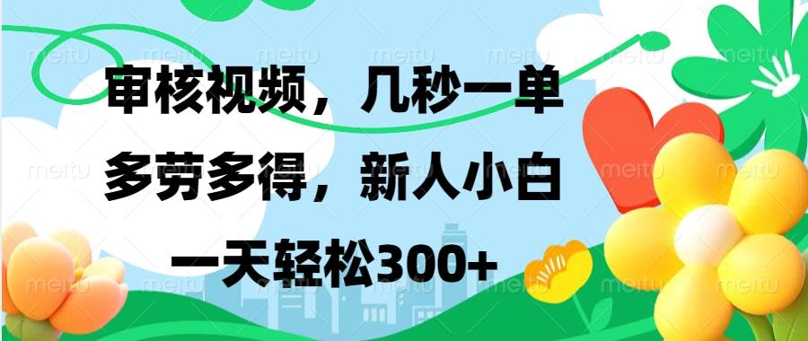 （13719期）视频审核，新手可做，多劳多得，新人小白一天轻松300+-云商网创