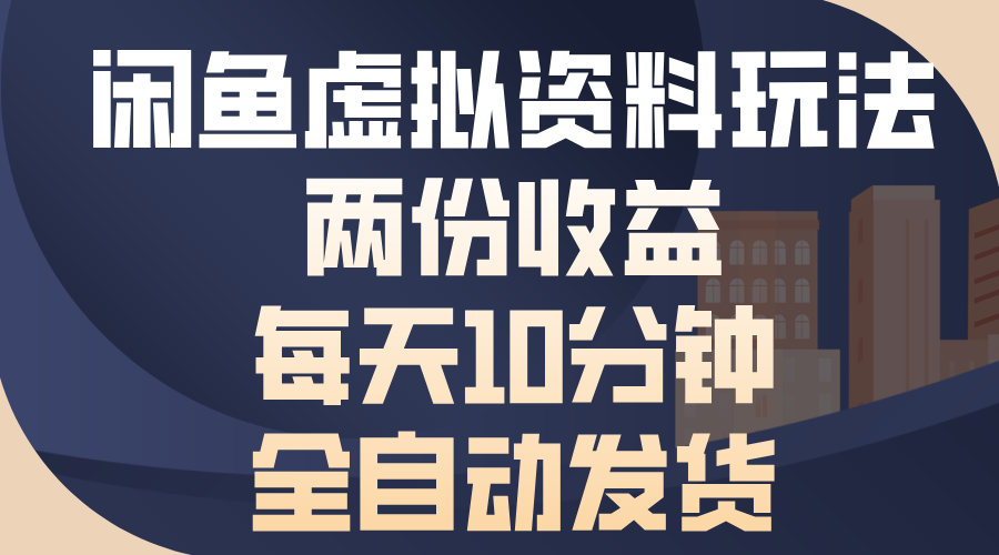 闲鱼虚拟资料玩法，两份收益，每天操作十分钟，全自动发货-云商网创