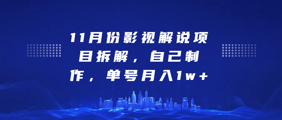 影视解说项目拆解，自己制作，单号月入1w+-云商网创