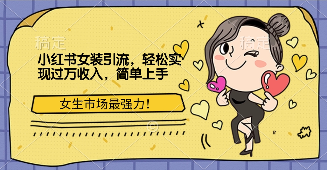 小红书女装引流，女生市场最强力！轻松实现过万收入，简单上手-云商网创