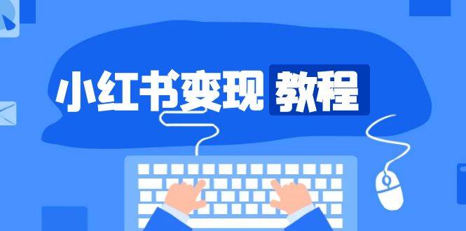 （13648期）小红书变现教程，精准账号定位，开启赚钱之旅，打造爆款账号-云商网创