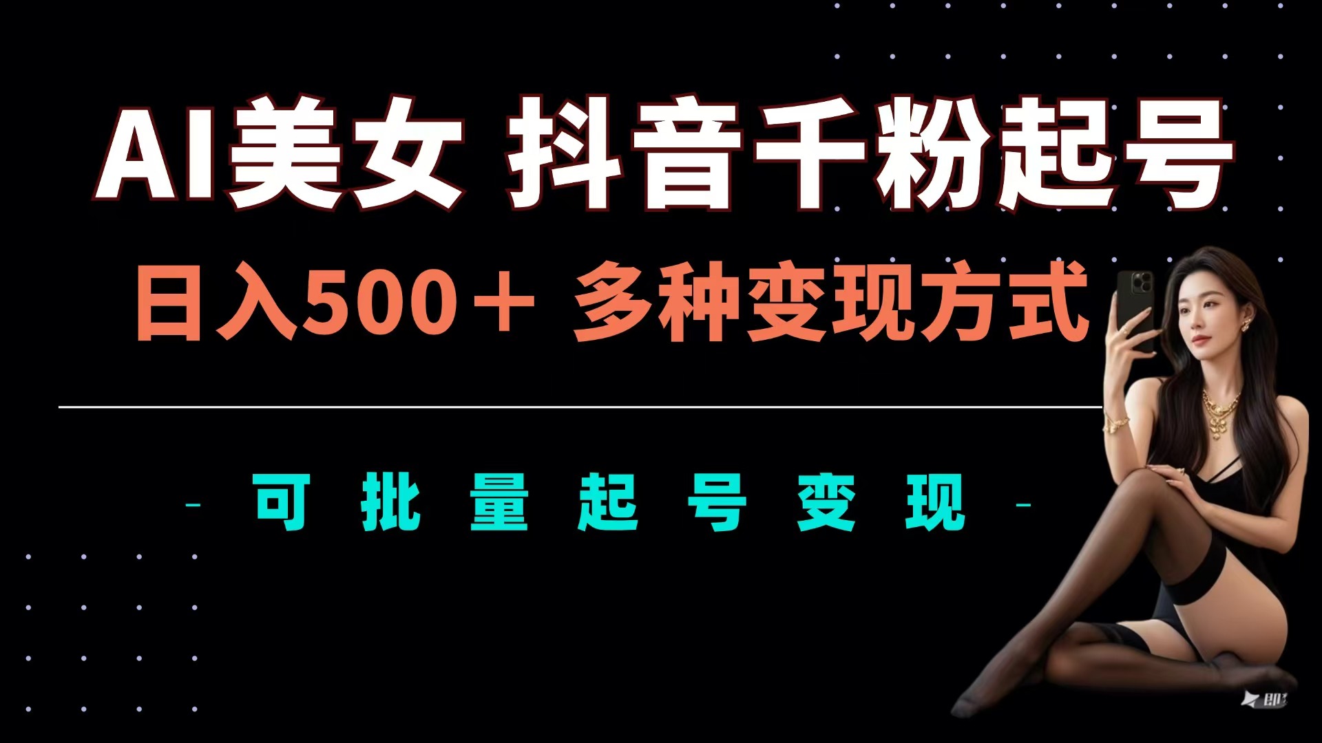 AI美女抖音千粉起号玩法，日入500＋，多种变现方式，可批量可矩阵起号出售-云商网创