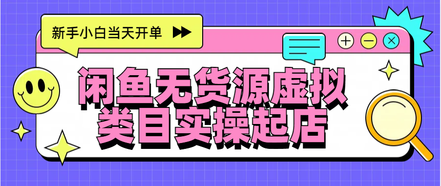 日入300+，闲鱼无货源电商起店实操，新手小白当天开单-云商网创