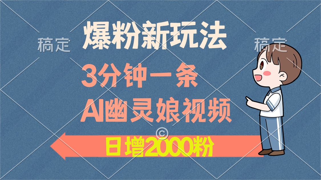 爆粉新玩法，3分钟一条AI幽灵娘视频，日涨2000粉丝，多种变现方式-云商网创