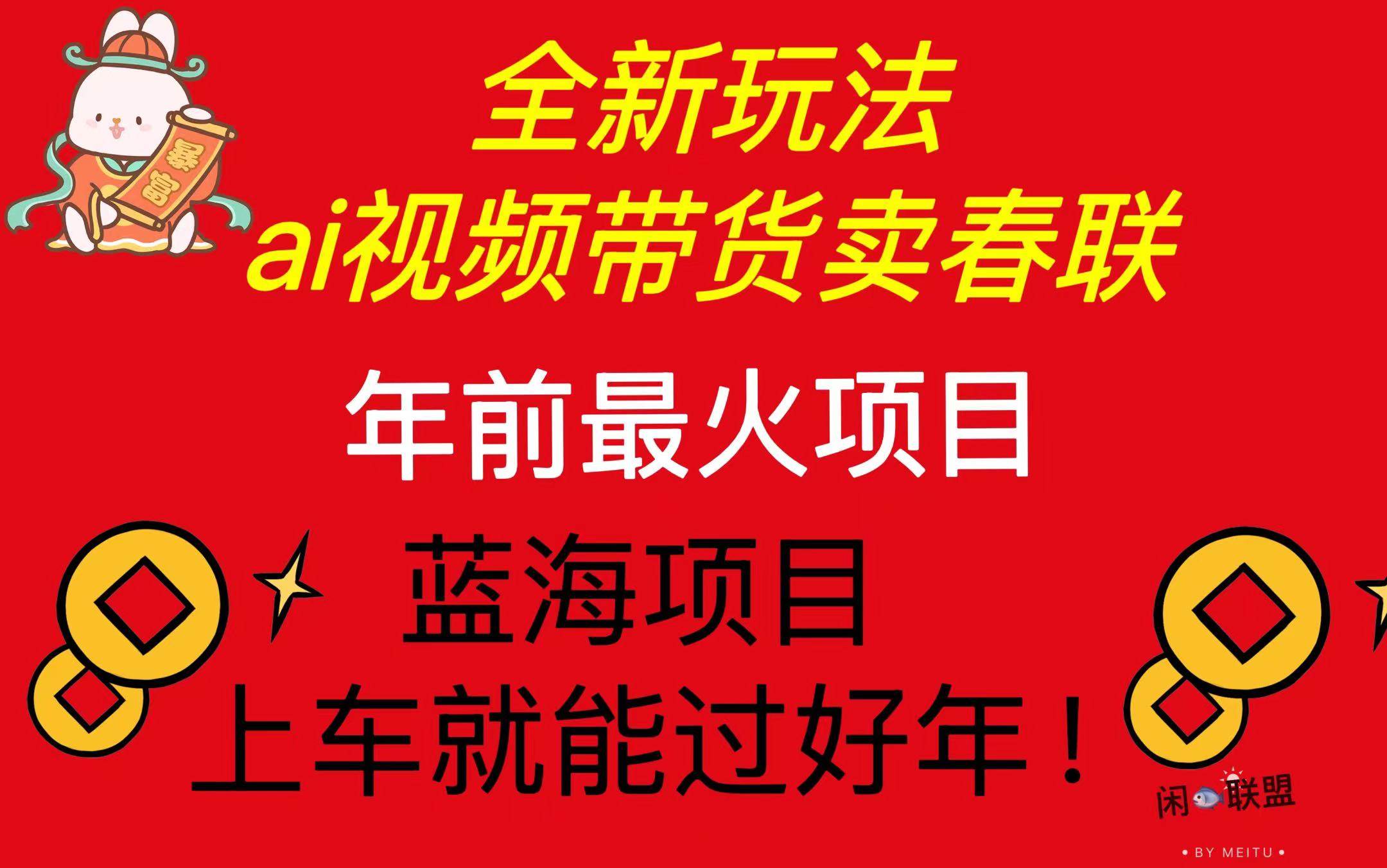 （13726期）Ai视频带货卖春联全新简单无脑玩法，年前最火爆项目，爆单过好年-云商网创