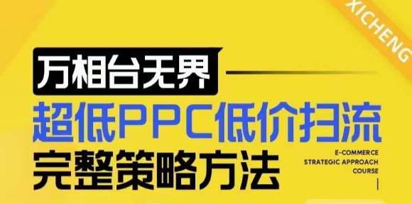 【2024新版】万相台无界，超低PPC低价扫流完整策略方法，店铺核心选款和低价盈选款方法-云商网创
