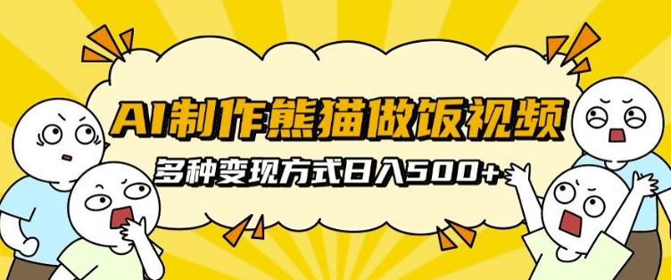 AI制作熊猫做饭视频，可批量矩阵操作，多种变现方式日入5张-云商网创