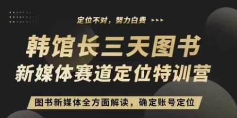3天图书新媒体定位训练营，三天直播课，全方面解读，确定账号定位-云商网创