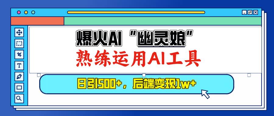 （13805期）爆火AI“幽灵娘”，熟练运用AI工具，日引500+粉，后端变现1W+-云商网创