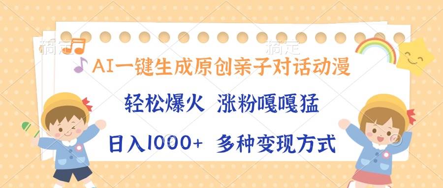 （13705期）AI一键生成原创亲子对话动漫，单条视频播放破千万 ，日入1000+，多种变…-云商网创