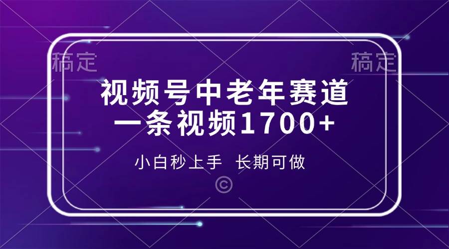 （13781期）视频号中老年赛道，一条视频1700+，小白秒上手，长期可做-云商网创