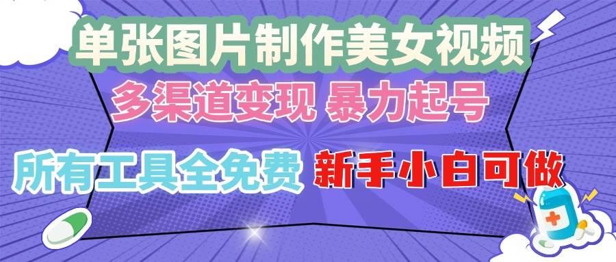 （13610期）单张图片作美女视频 ，多渠道变现 暴力起号，所有工具全免费 ，新手小…-云商网创