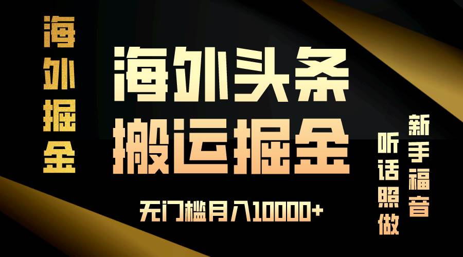 （13602期）海外头条搬运发帖，新手福音，听话照做，无门槛月入10000+-云商网创
