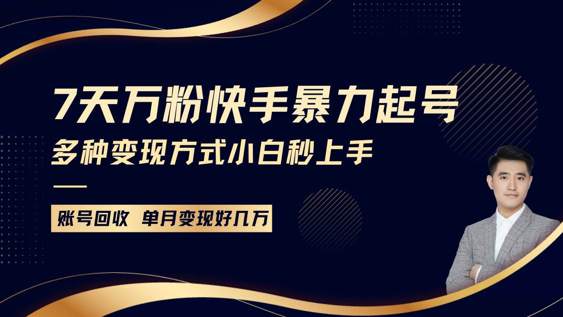 快手暴力起号，7天涨万粉，小白当天起号多种变现方式，账号包回收，单月变现几个W-云商网创