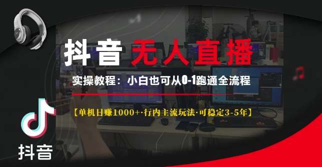 抖音无人直播实操教程【单机日入1k+行内主流玩法可稳定3-5年】小白也可从0-1跑通全流程【揭秘】-云商网创