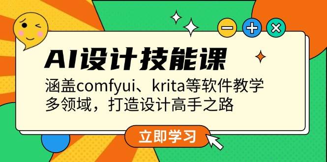 （13808期）AI设计技能课，涵盖comfyui、krita等软件教学，多领域，打造设计高手之路-云商网创
