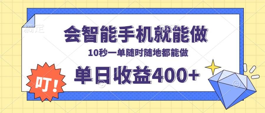 （13861期）会智能手机就能做，十秒钟一单，有手机就行，随时随地可做单日收益400+-云商网创