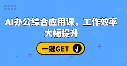 AI办公综合应用课，工作效率大幅提升-云商网创