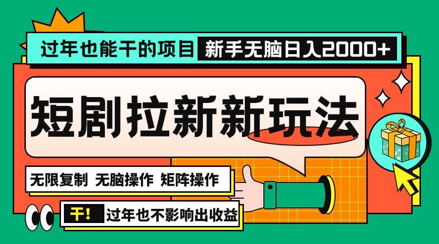 （13656期）过年也能干的项目，2024年底最新短剧拉新新玩法，批量无脑操作日入2000+！-云商网创