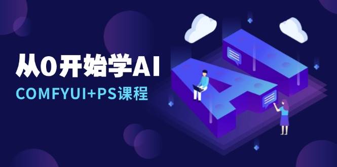 （13703期）从0开始学AI，COMFYUI+PS课程，安装详解/报错解决/图文创作/线稿控制/等等-云商网创