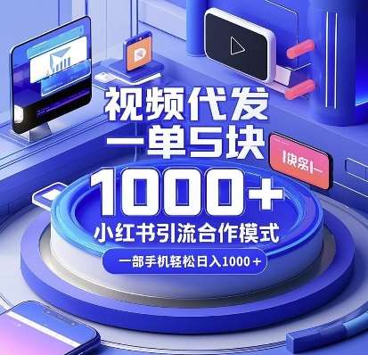 视频代发，一单5块，小红书引流合作模式，一部手机轻松日入多张【揭秘】-云商网创