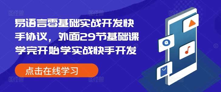 易语言零基础实战开发快手协议，外面29节基础课学完开始学实战快手开发-云商网创
