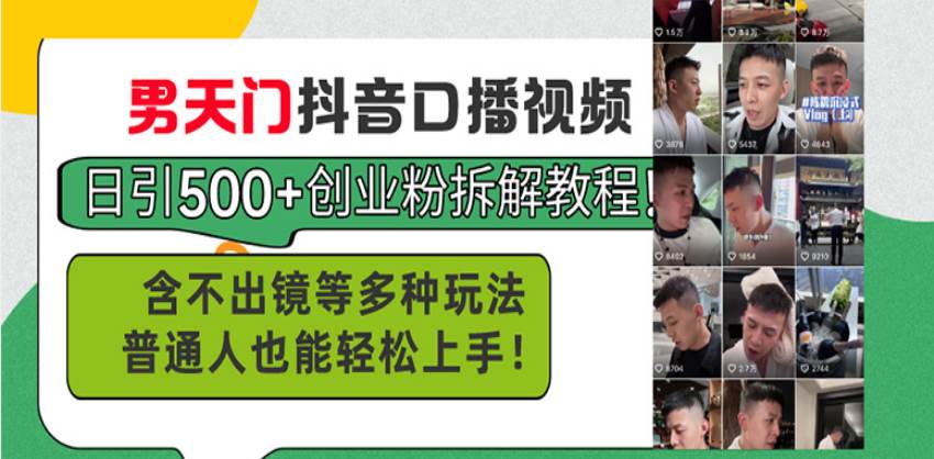 （13625期）男天门抖音口播视频日引500+创业粉拆解教程！含不出镜等多种玩法普通人…-云商网创