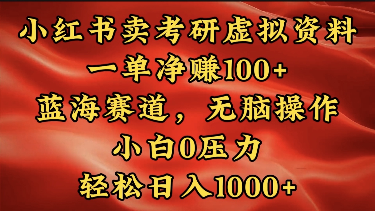 小红书蓝海赛道，卖考研虚拟资料，一单净赚100+，无脑操作，轻松日入1000+-云商网创