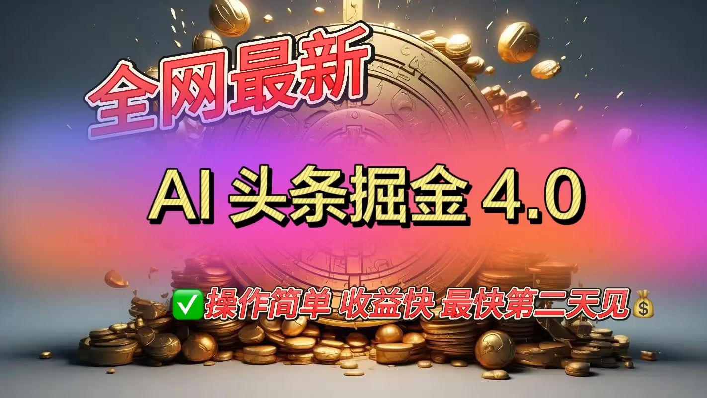 全网最新AI头条掘金4.0版，操作简单收益快-云商网创